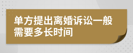单方提出离婚诉讼一般需要多长时间