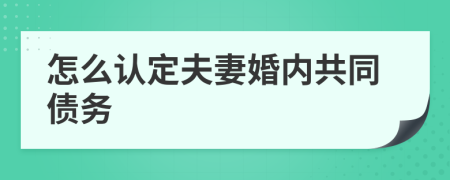 怎么认定夫妻婚内共同债务
