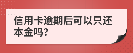 信用卡逾期后可以只还本金吗？