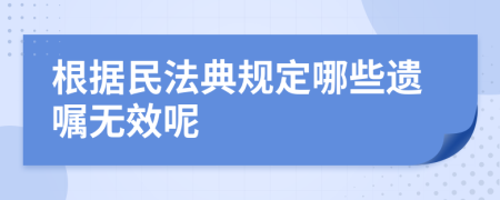 根据民法典规定哪些遗嘱无效呢