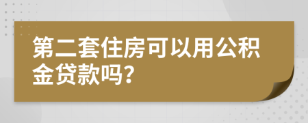 第二套住房可以用公积金贷款吗？