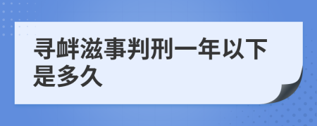 寻衅滋事判刑一年以下是多久