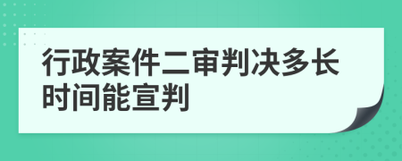 行政案件二审判决多长时间能宣判