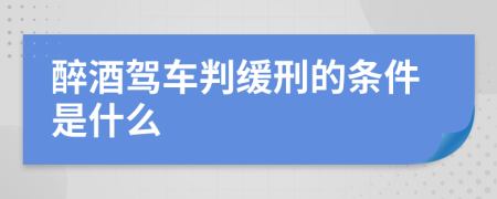 醉酒驾车判缓刑的条件是什么