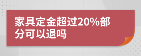 家具定金超过20%部分可以退吗