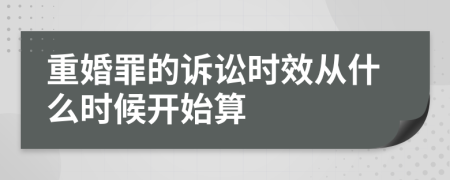 重婚罪的诉讼时效从什么时候开始算