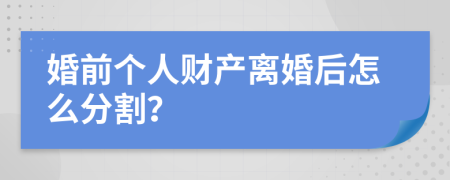 婚前个人财产离婚后怎么分割？