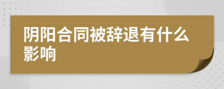 阴阳合同被辞退有什么影响