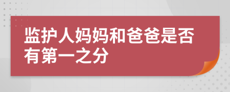 监护人妈妈和爸爸是否有第一之分