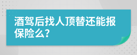 酒驾后找人顶替还能报保险么？