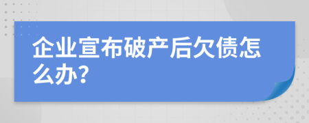 企业宣布破产后欠债怎么办？