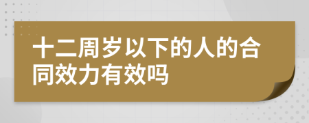 十二周岁以下的人的合同效力有效吗