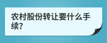 农村股份转让要什么手续？