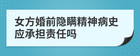 女方婚前隐瞒精神病史应承担责任吗