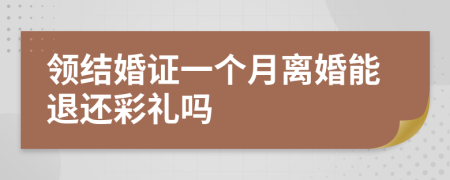 领结婚证一个月离婚能退还彩礼吗