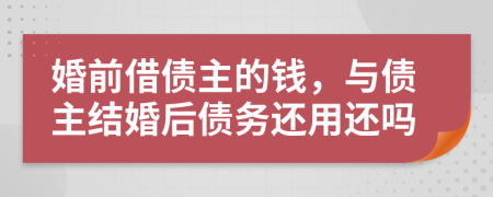 婚前借债主的钱，与债主结婚后债务还用还吗