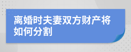 离婚时夫妻双方财产将如何分割