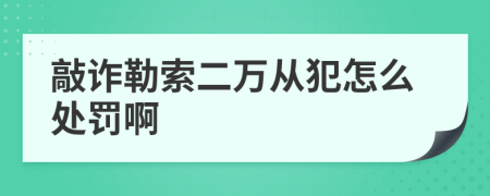 敲诈勒索二万从犯怎么处罚啊