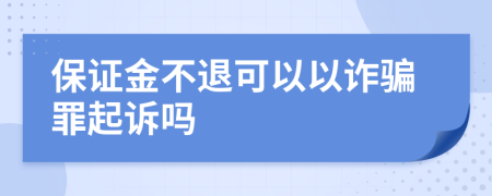 保证金不退可以以诈骗罪起诉吗