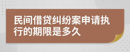 民间借贷纠纷案申请执行的期限是多久