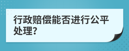 行政赔偿能否进行公平处理？