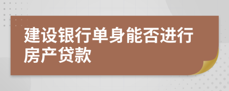 建设银行单身能否进行房产贷款