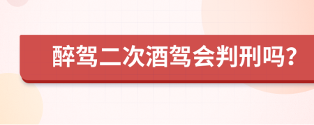 醉驾二次酒驾会判刑吗？