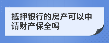 抵押银行的房产可以申请财产保全吗