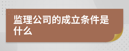 监理公司的成立条件是什么