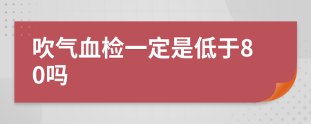 吹气血检一定是低于80吗