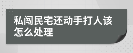 私闯民宅还动手打人该怎么处理