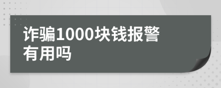 诈骗1000块钱报警有用吗