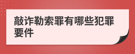 敲诈勒索罪有哪些犯罪要件