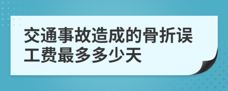 交通事故造成的骨折误工费最多多少天