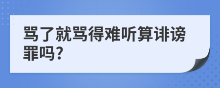 骂了就骂得难听算诽谤罪吗?