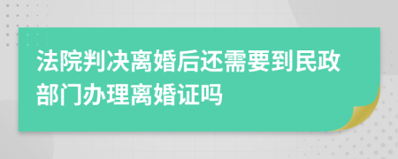 法院判决离婚后还需要到民政部门办理离婚证吗