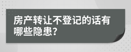 房产转让不登记的话有哪些隐患？