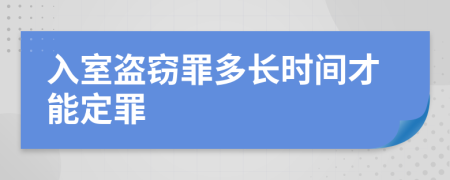 入室盗窃罪多长时间才能定罪