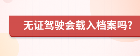 无证驾驶会载入档案吗?