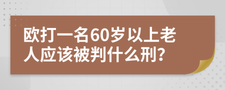 欧打一名60岁以上老人应该被判什么刑？