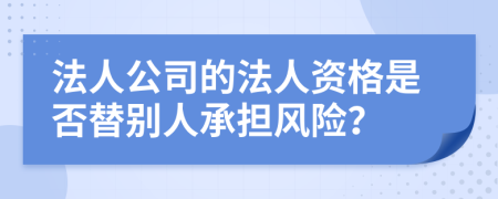 法人公司的法人资格是否替别人承担风险？