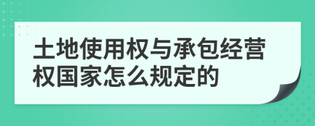 土地使用权与承包经营权国家怎么规定的