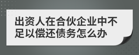 出资人在合伙企业中不足以偿还债务怎么办