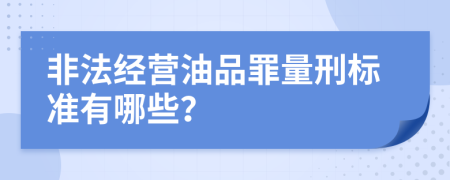 非法经营油品罪量刑标准有哪些？