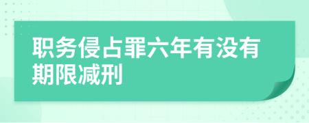 职务侵占罪六年有没有期限减刑