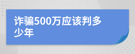 诈骗500万应该判多少年