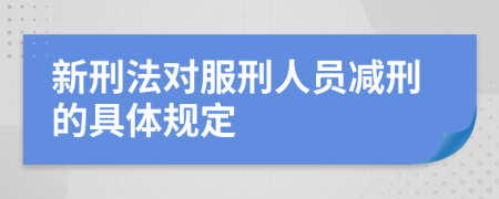 新刑法对服刑人员减刑的具体规定