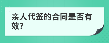 亲人代签的合同是否有效?