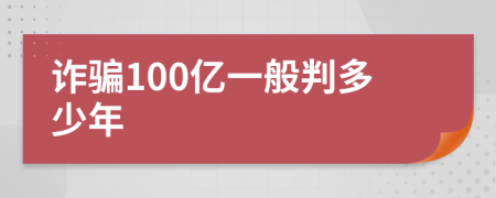 诈骗100亿一般判多少年