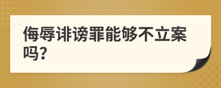 侮辱诽谤罪能够不立案吗？